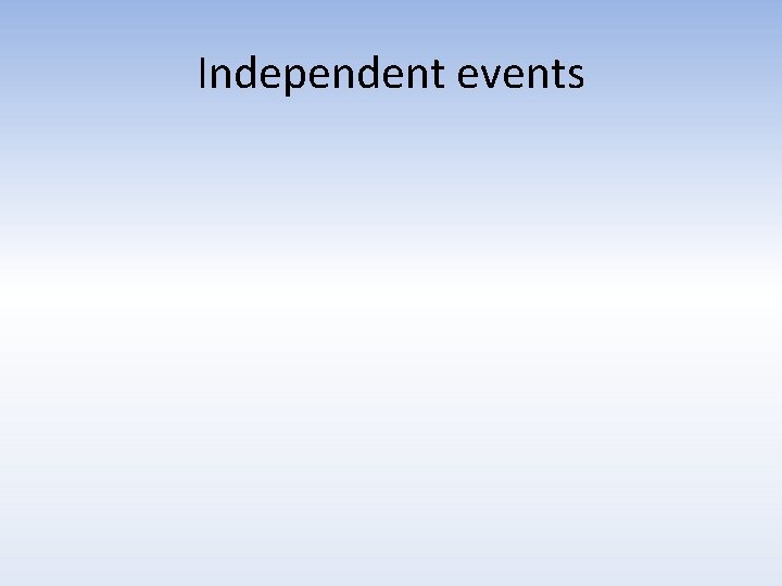 Independent events Independent events