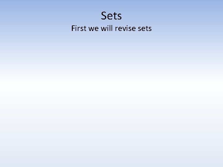 Sets First we will revise sets Sets First we will revise sets