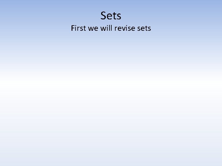 Sets First we will revise sets 