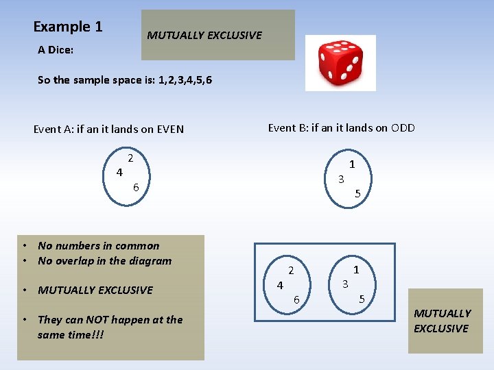 Example 1 MUTUALLY EXCLUSIVE A Dice: So the sample space is: 1, 2, 3, Example 1 MUTUALLY EXCLUSIVE A Dice: So the sample space is: 1, 2, 3,