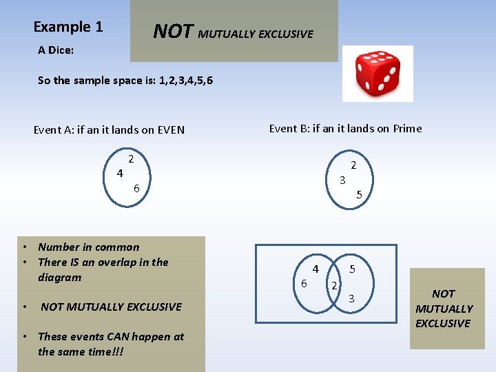 Example 1 NOT MUTUALLY EXCLUSIVE A Dice: So the sample space is: 1, 2,