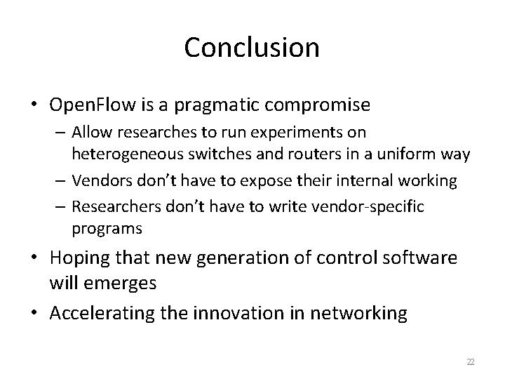 Conclusion • Open. Flow is a pragmatic compromise – Allow researches to run experiments