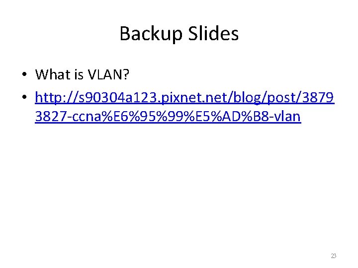 Backup Slides • What is VLAN? • http: //s 90304 a 123. pixnet. net/blog/post/3879