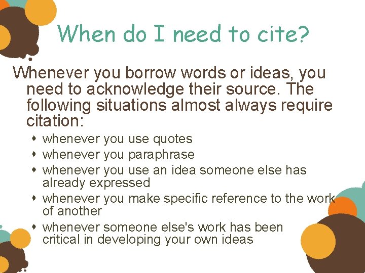 When do I need to cite? Whenever you borrow words or ideas, you need