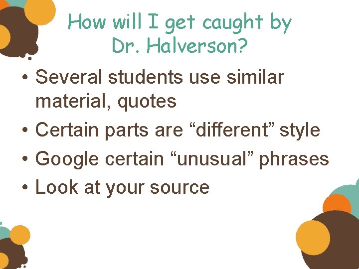 How will I get caught by Dr. Halverson? • Several students use similar material,