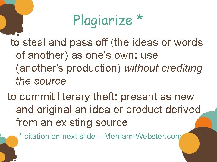 Plagiarize * to steal and pass off (the ideas or words of another) as