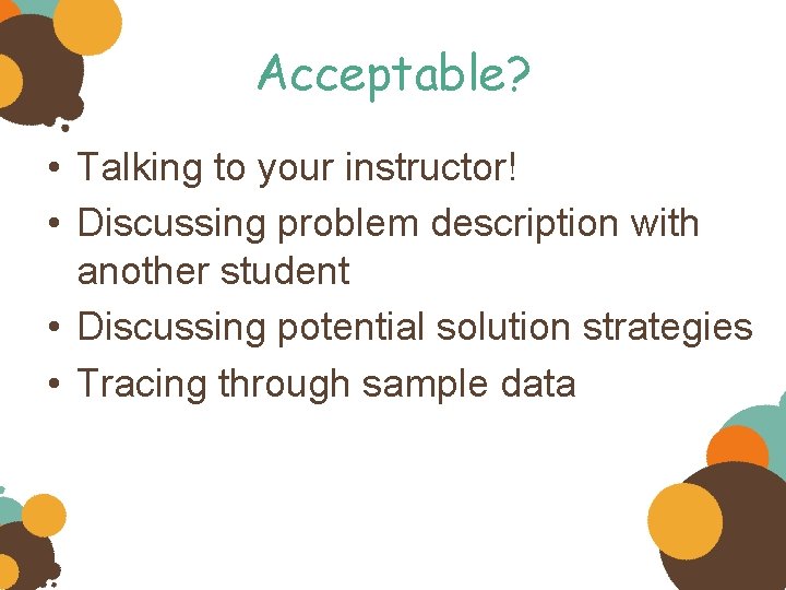 Acceptable? • Talking to your instructor! • Discussing problem description with another student •