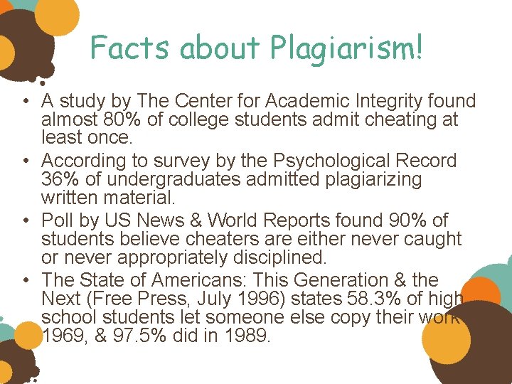 Facts about Plagiarism! • A study by The Center for Academic Integrity found almost