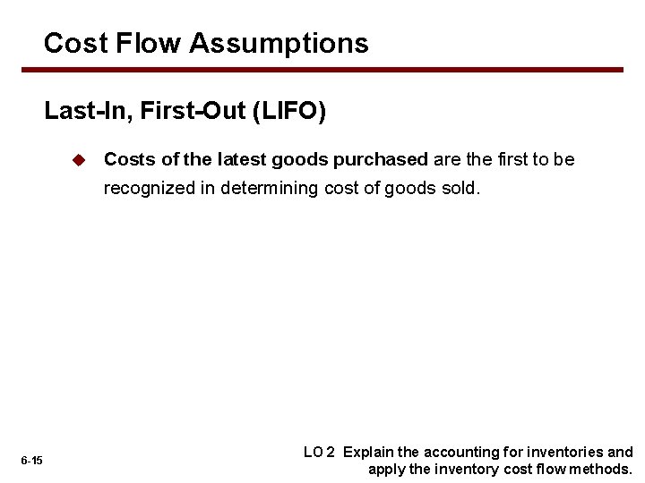 Cost Flow Assumptions Last-In, First-Out (LIFO) u 6 -15 Costs of the latest goods