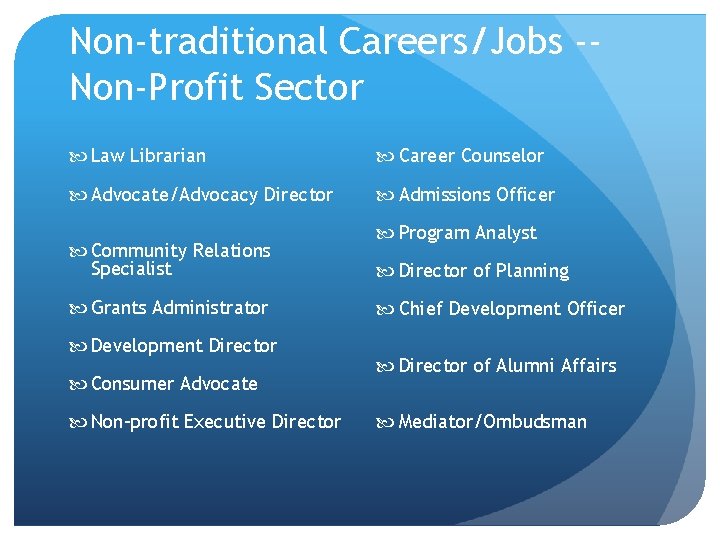 Non-traditional Careers/Jobs -Non-Profit Sector Law Librarian Career Counselor Advocate/Advocacy Director Admissions Officer Community Relations