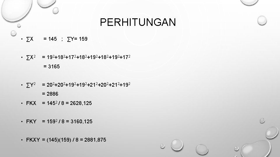 PERHITUNGAN • ∑X = 145 ; ∑Y= 159 • ∑X 2 = 192+182+172+182+192+172 =