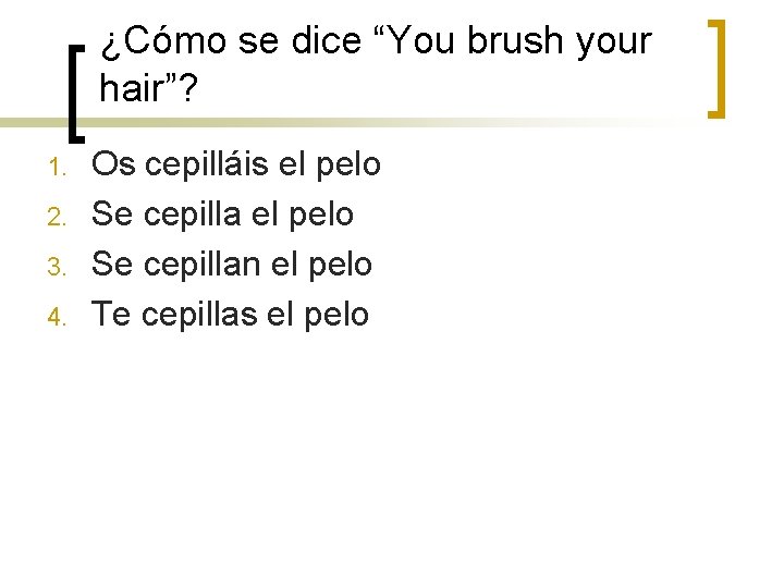 ¿Cómo se dice “You brush your hair”? 1. 2. 3. 4. Os cepilláis el