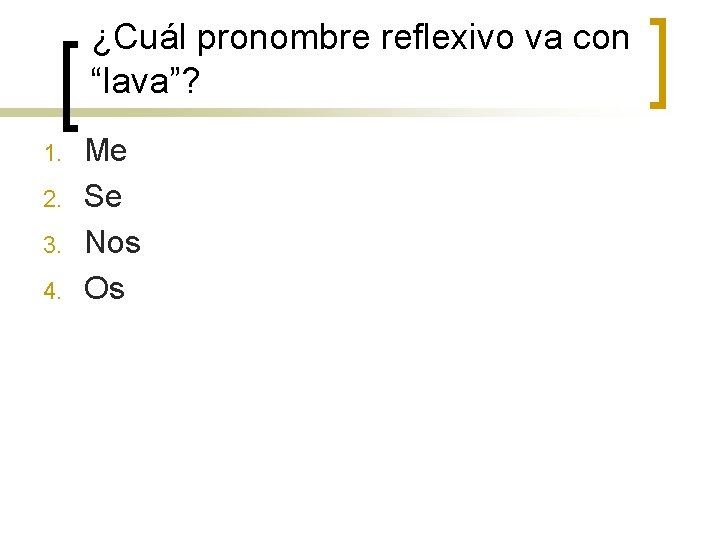 ¿Cuál pronombre reflexivo va con “lava”? 1. 2. 3. 4. Me Se Nos Os