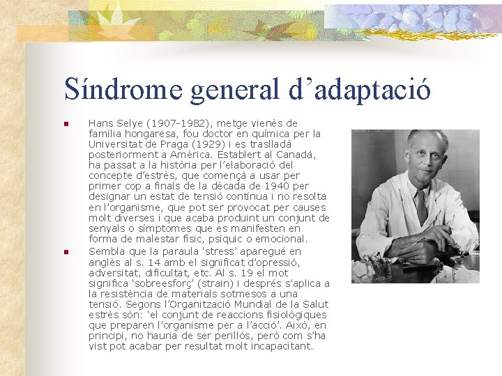 Síndrome general d’adaptació n n Hans Selye (1907 -1982), metge vienès de família hongaresa,