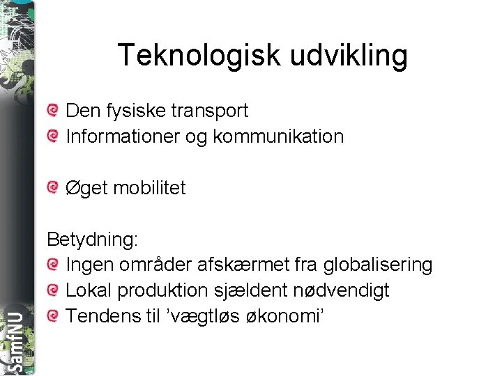 SAMFNU Teknologisk udvikling Den fysiske transport Informationer og kommunikation Øget mobilitet Betydning: Ingen områder