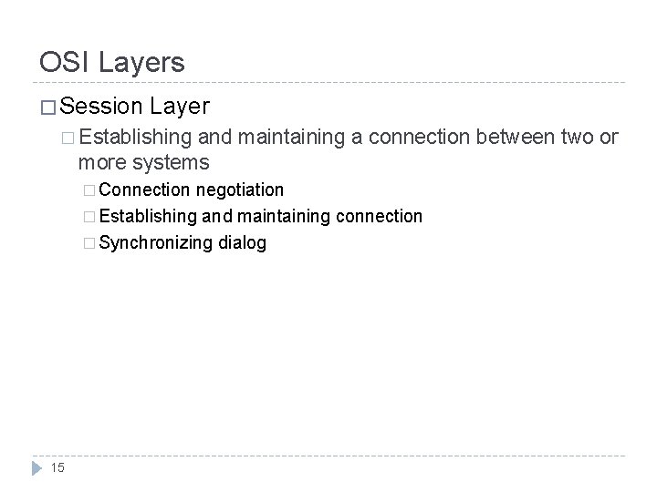 OSI Layers � Session Layer � Establishing and maintaining a connection between two or