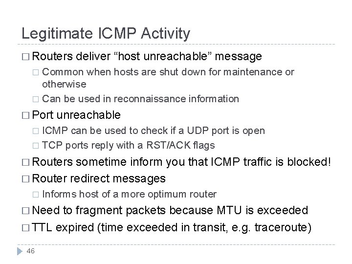 Legitimate ICMP Activity � Routers deliver “host unreachable” message Common when hosts are shut