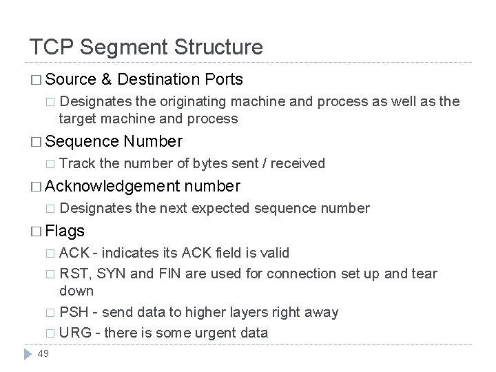TCP Segment Structure � Source � & Destination Ports Designates the originating machine and