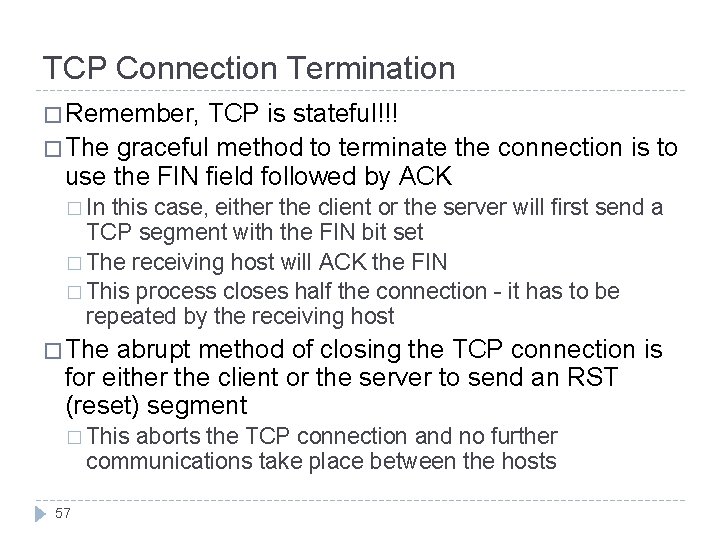 TCP Connection Termination � Remember, TCP is stateful!!! � The graceful method to terminate