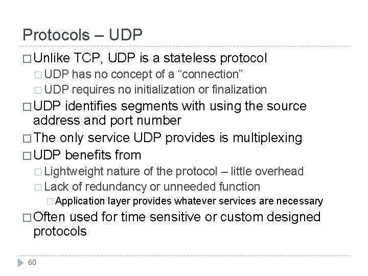 Protocols – UDP � Unlike TCP, UDP is a stateless protocol � UDP has