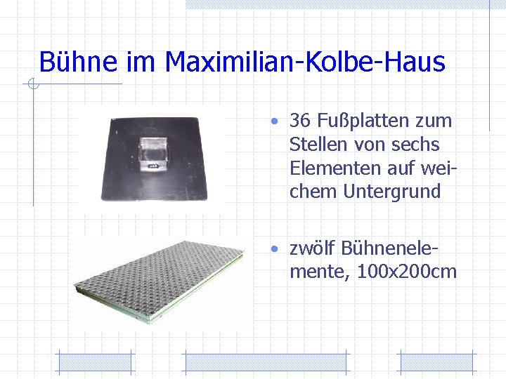Bühne im Maximilian-Kolbe-Haus • 36 Fußplatten zum Stellen von sechs Elementen auf weichem Untergrund