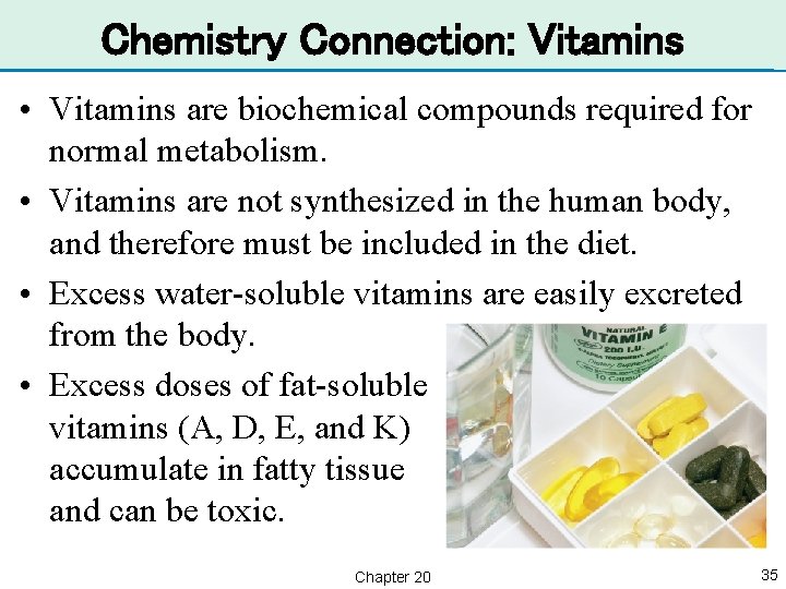 Chemistry Connection: Vitamins • Vitamins are biochemical compounds required for normal metabolism. • Vitamins