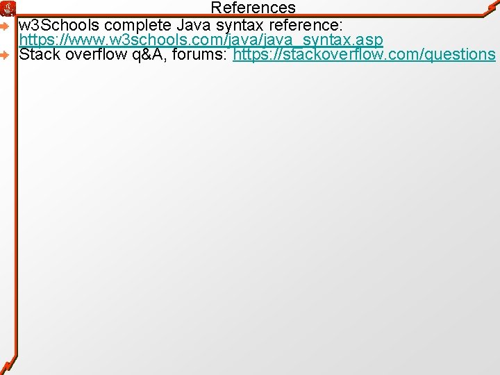 References w 3 Schools complete Java syntax reference: https: //www. w 3 schools. com/java_syntax.