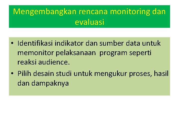Mengembangkan rencana monitoring dan evaluasi • Identifikasi indikator dan sumber data untuk memonitor pelaksanaan