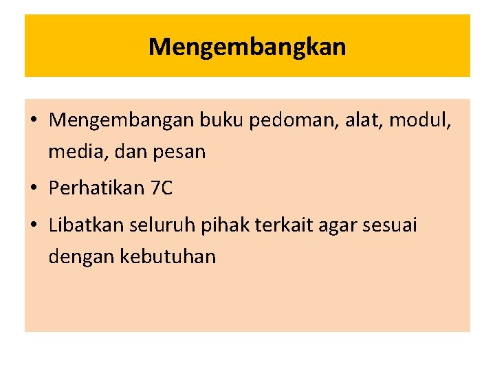 Mengembangkan • Mengembangan buku pedoman, alat, modul, media, dan pesan • Perhatikan 7 C