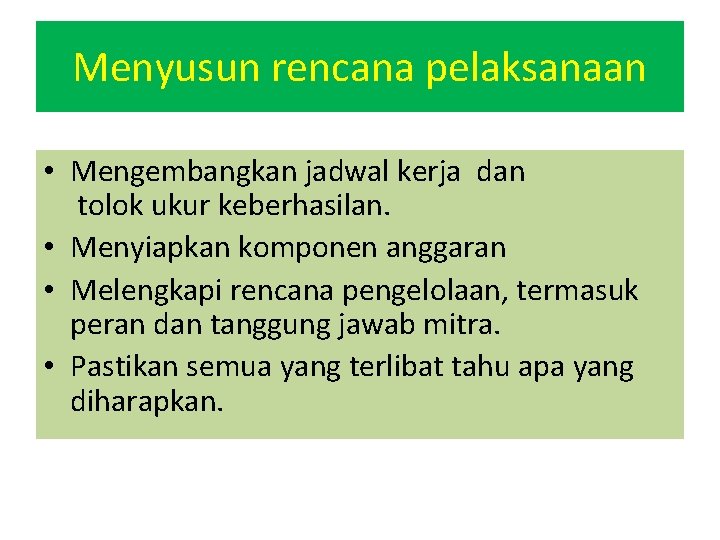 Menyusun rencana pelaksanaan • Mengembangkan jadwal kerja dan tolok ukur keberhasilan. • Menyiapkan komponen