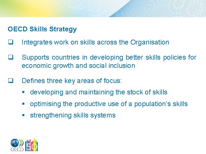 OECD Skills Strategy q Integrates work on skills across the Organisation q Supports countries