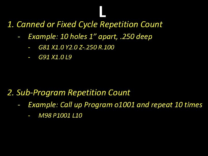 L 1. Canned or Fixed Cycle Repetition Count - Example: 10 holes 1” apart,