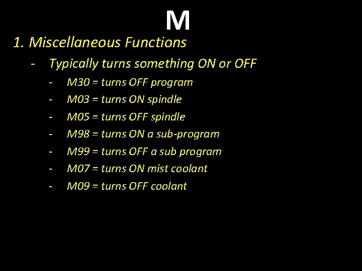 M 1. Miscellaneous Functions - Typically turns something ON or OFF - M 30