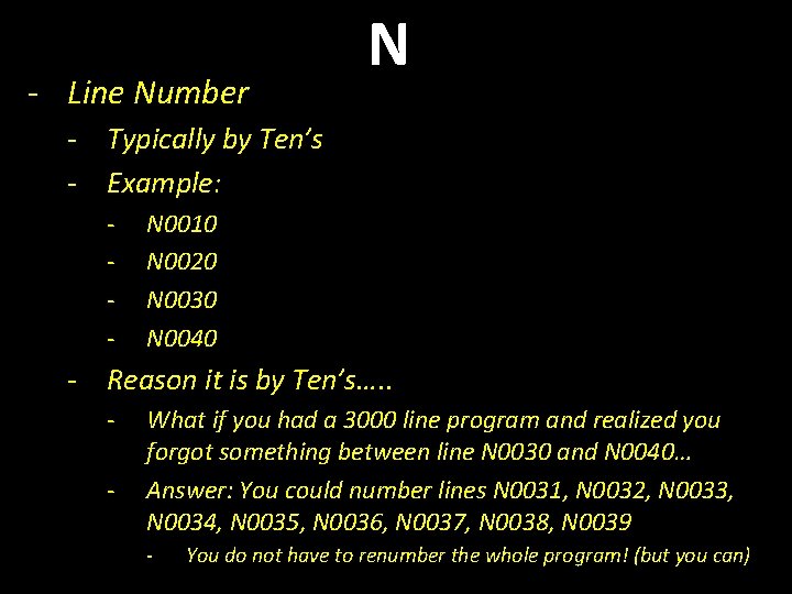 - Line Number N - Typically by Ten’s - Example: - N 0010 N