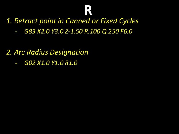 R 1. Retract point in Canned or Fixed Cycles - G 83 X 2.