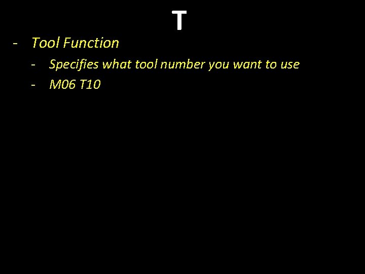 - Tool Function T - Specifies what tool number you want to use -