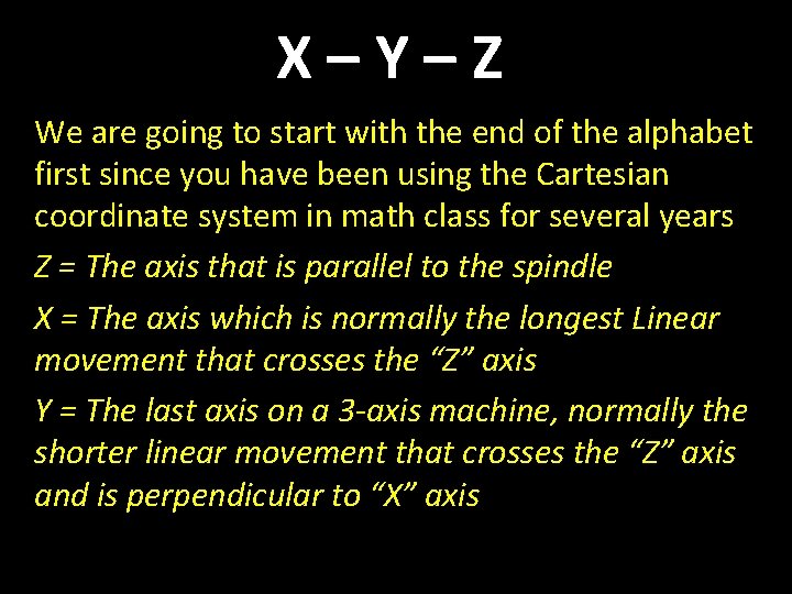 X–Y–Z We are going to start with the end of the alphabet first since