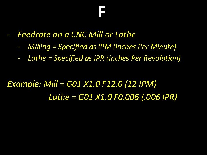 F - Feedrate on a CNC Mill or Lathe - Milling = Specified as