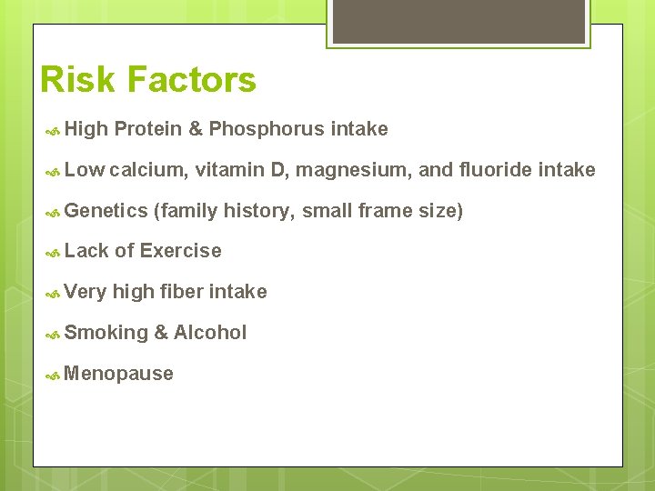 Risk Factors High Protein & Phosphorus intake Low calcium, vitamin D, magnesium, and fluoride