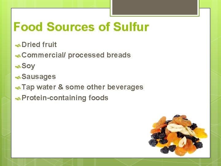 Food Sources of Sulfur Dried fruit Commercial/ processed breads Soy Sausages Tap water &