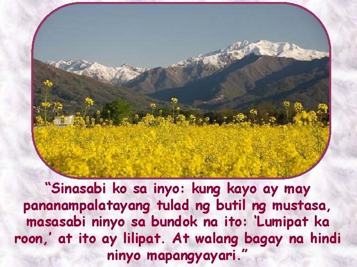 “Sinasabi ko sa inyo: kung kayo ay may pananampalatayang tulad ng butil ng mustasa,