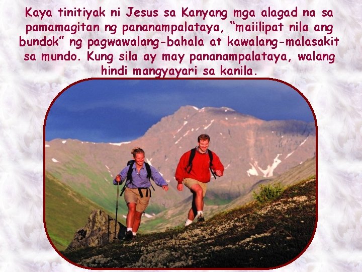 Kaya tinitiyak ni Jesus sa Kanyang mga alagad na sa pamamagitan ng pananampalataya, “maiilipat