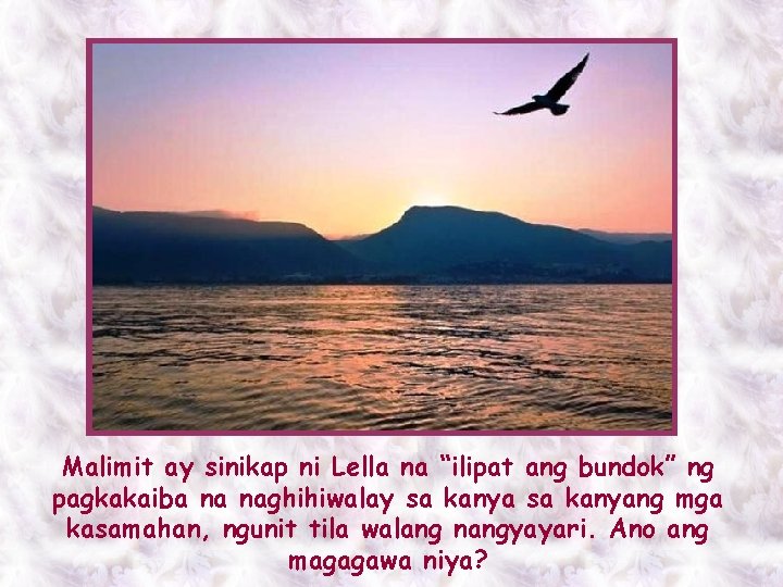 Malimit ay sinikap ni Lella na “ilipat ang bundok” ng pagkakaiba na naghihiwalay sa