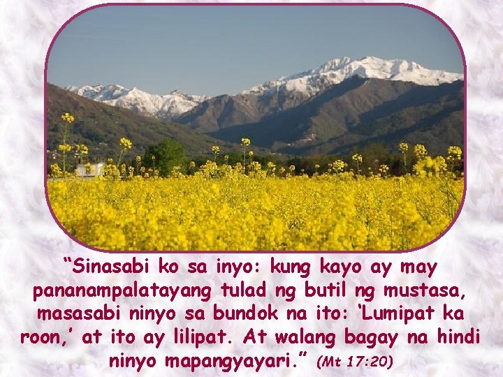 “Sinasabi ko sa inyo: kung kayo ay may pananampalatayang tulad ng butil ng mustasa,