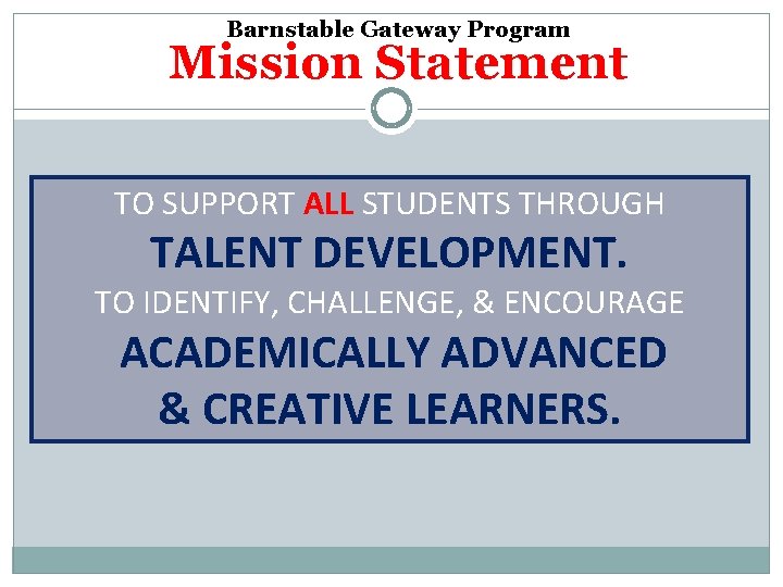 Barnstable Gateway Program Mission Statement TO SUPPORT ALL STUDENTS THROUGH TALENT DEVELOPMENT. TO IDENTIFY,