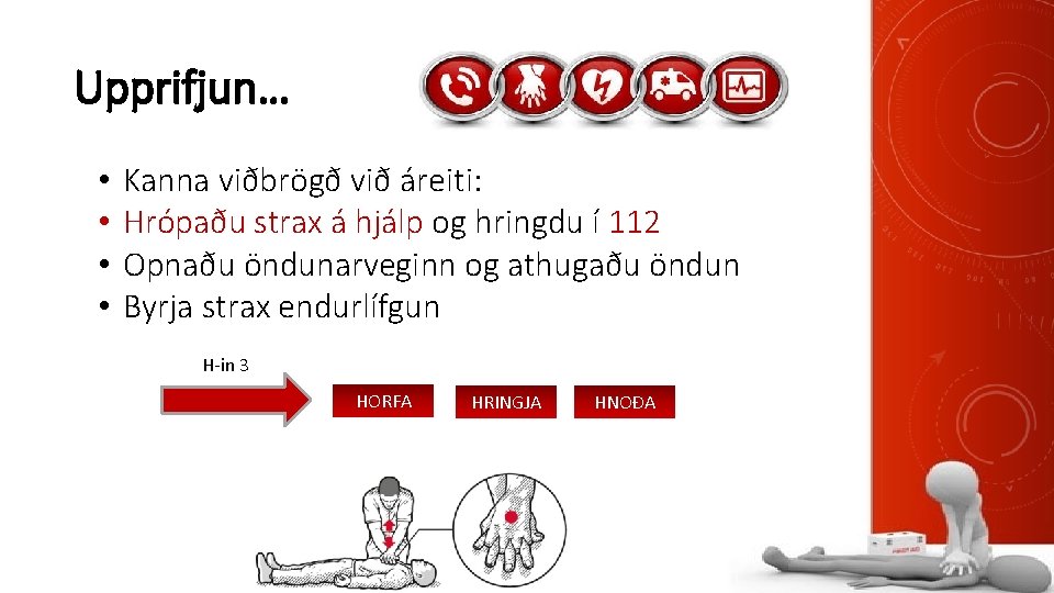 Upprifjun… • • Kanna viðbrögð við áreiti: Hrópaðu strax á hjálp og hringdu í
