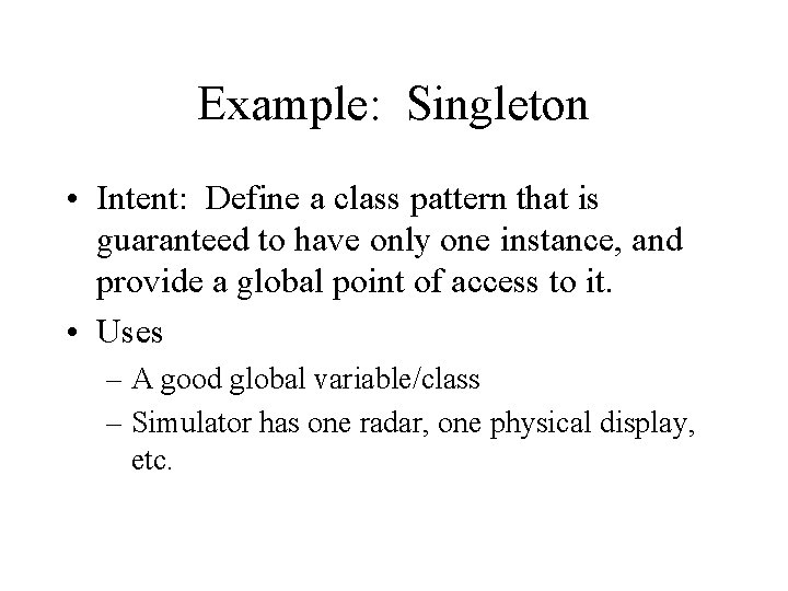 Example: Singleton • Intent: Define a class pattern that is guaranteed to have only