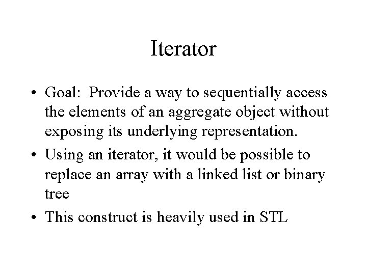 Iterator • Goal: Provide a way to sequentially access the elements of an aggregate