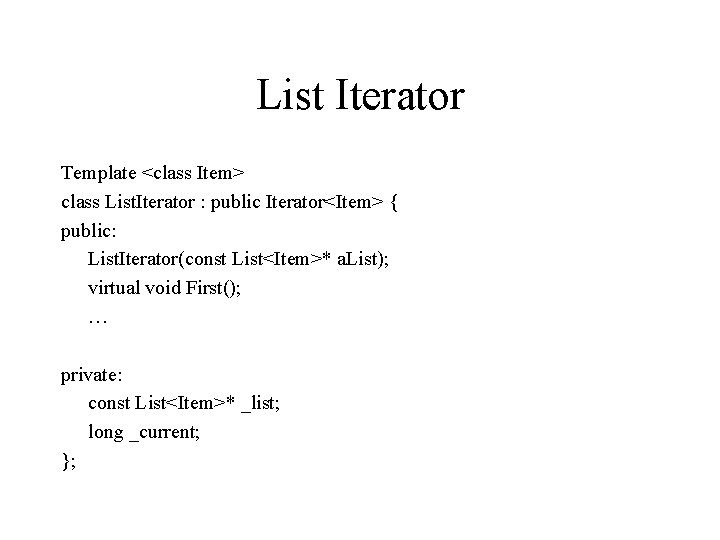 List Iterator Template <class Item> class List. Iterator : public Iterator<Item> { public: List.