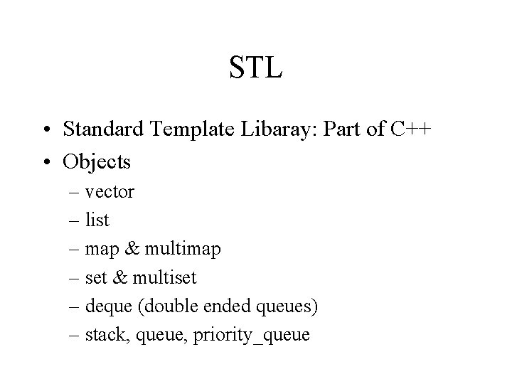 STL • Standard Template Libaray: Part of C++ • Objects – vector – list